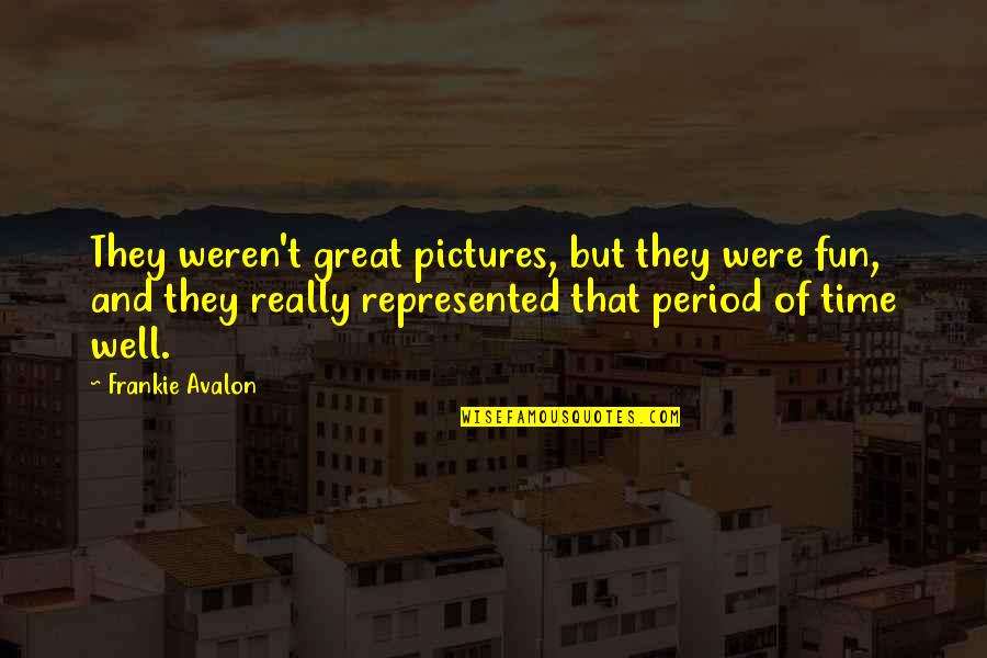 Well Quotes By Frankie Avalon: They weren't great pictures, but they were fun,