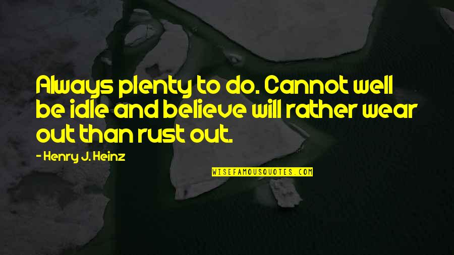 Well Quotes By Henry J. Heinz: Always plenty to do. Cannot well be idle