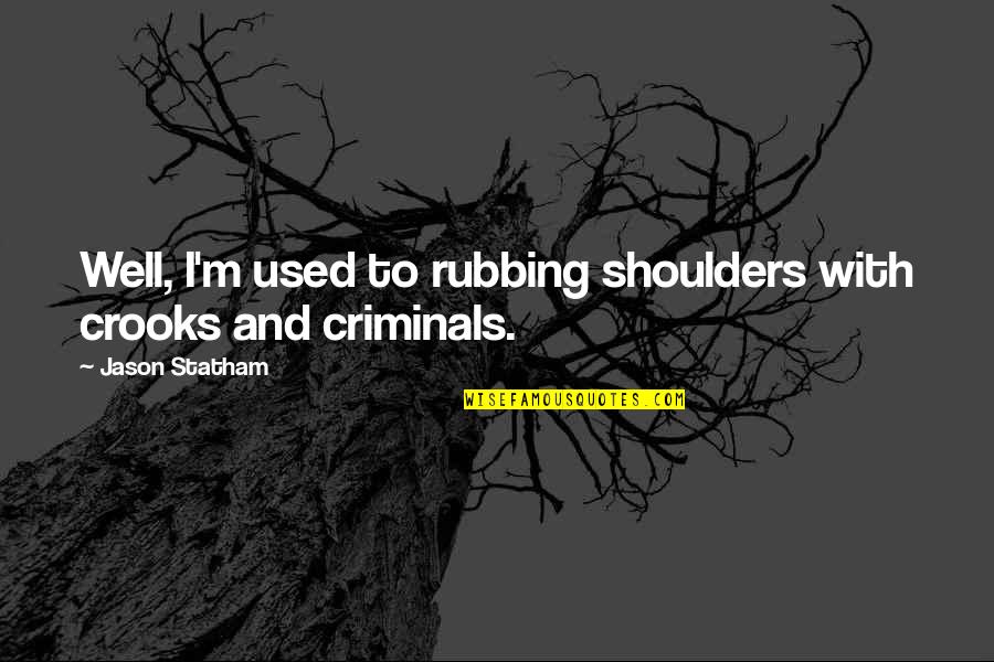 Well Quotes By Jason Statham: Well, I'm used to rubbing shoulders with crooks