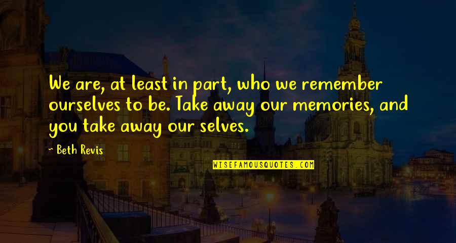 We'll Remember You Quotes By Beth Revis: We are, at least in part, who we