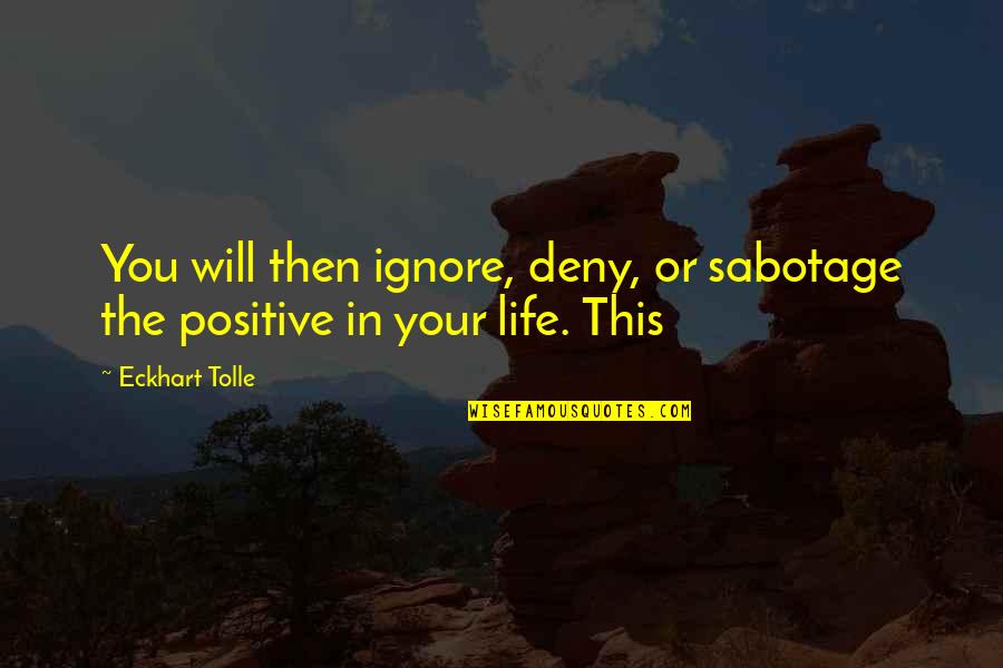 Well Slap Me Silly And Call Me Quotes By Eckhart Tolle: You will then ignore, deny, or sabotage the