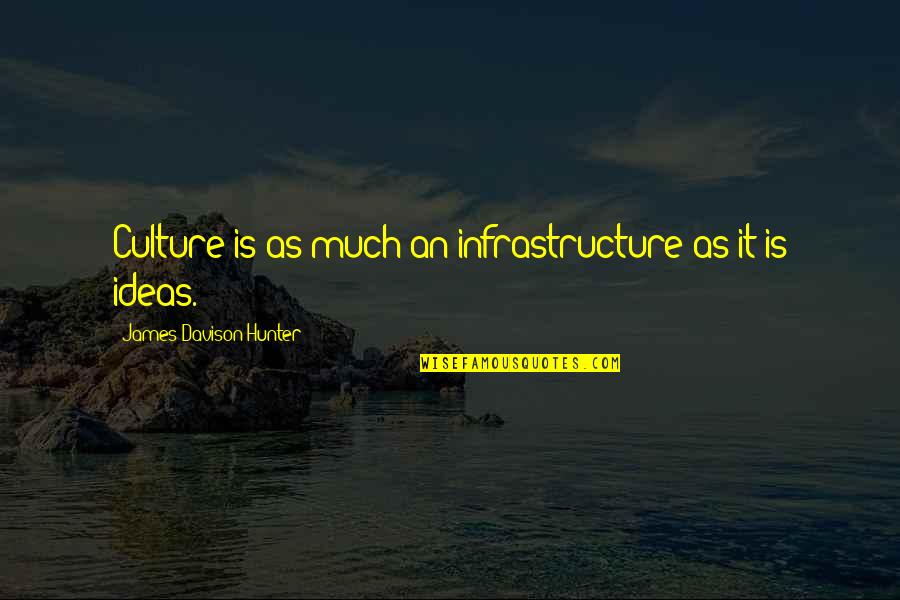 Well Suited Quotes By James Davison Hunter: Culture is as much an infrastructure as it