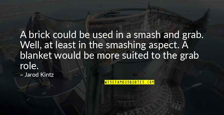 Well Suited Quotes By Jarod Kintz: A brick could be used in a smash