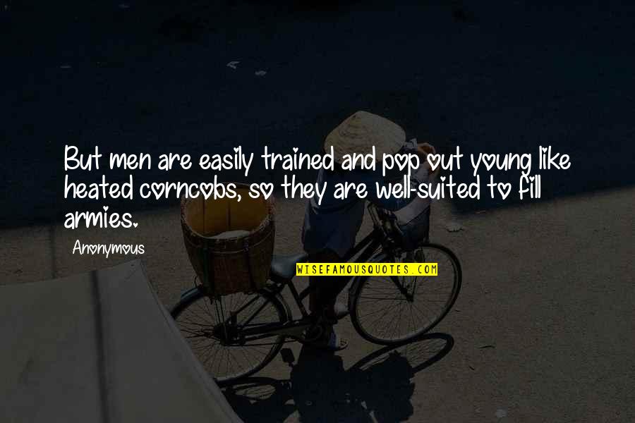 Well Trained Quotes By Anonymous: But men are easily trained and pop out