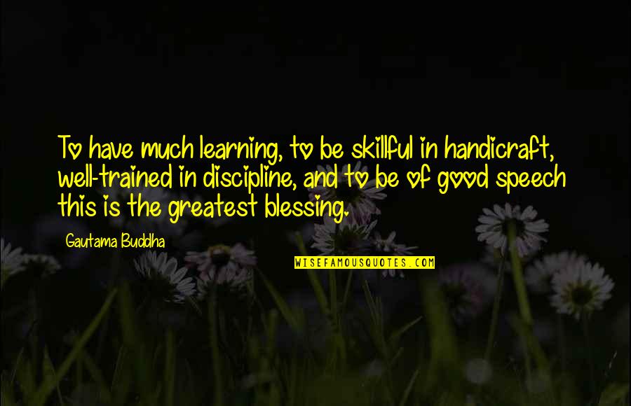 Well Trained Quotes By Gautama Buddha: To have much learning, to be skillful in