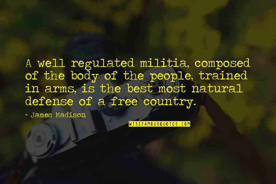 Well Trained Quotes By James Madison: A well regulated militia, composed of the body