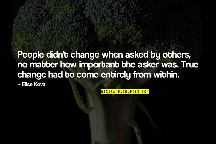 Wellcare Quote Quotes By Elise Kova: People didn't change when asked by others, no