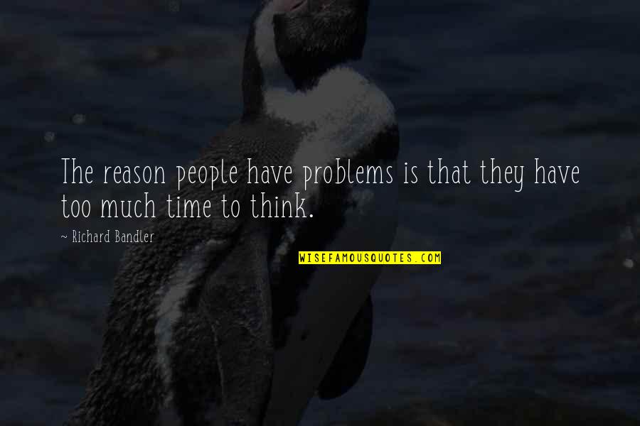 Wellesley Quotes By Richard Bandler: The reason people have problems is that they