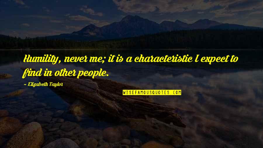 Wellfare Quotes By Elizabeth Taylor: Humility, never me; it is a characteristic I