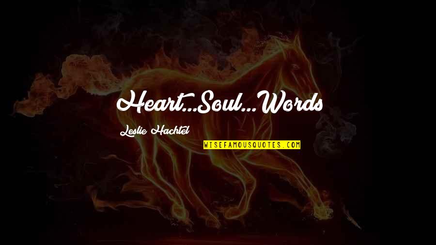 Wellfare Quotes By Leslie Hachtel: Heart...Soul...Words