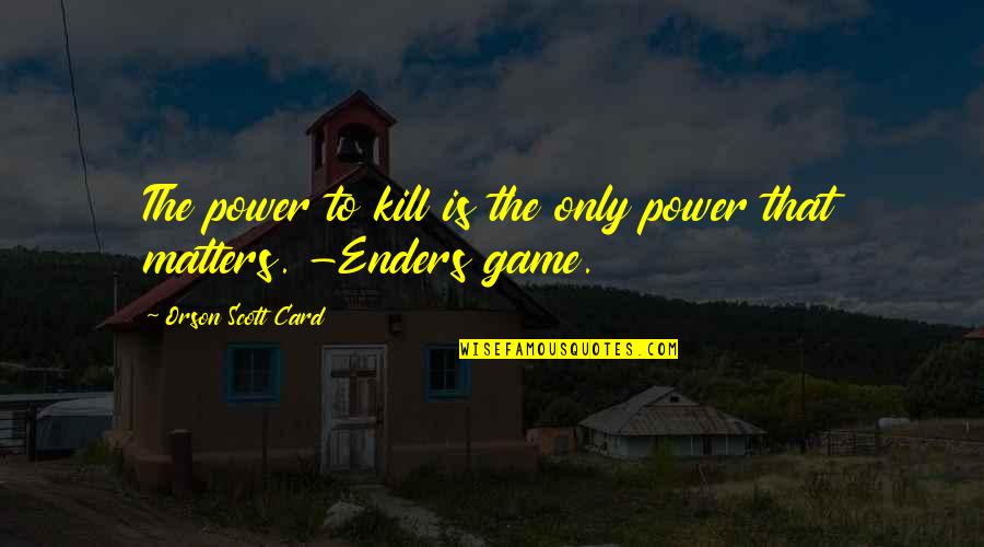 Wellformedweb Quotes By Orson Scott Card: The power to kill is the only power