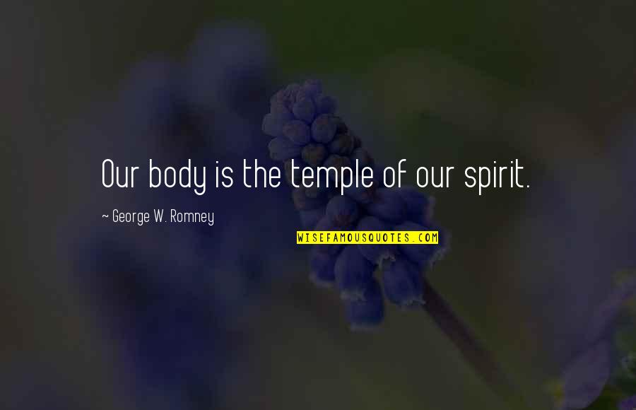 Wellhead Quotes By George W. Romney: Our body is the temple of our spirit.