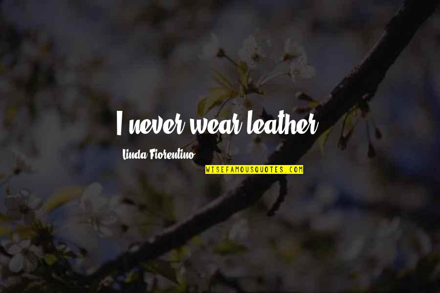 Wells Fargo Auto Loan Payoff Quote Quotes By Linda Fiorentino: I never wear leather.