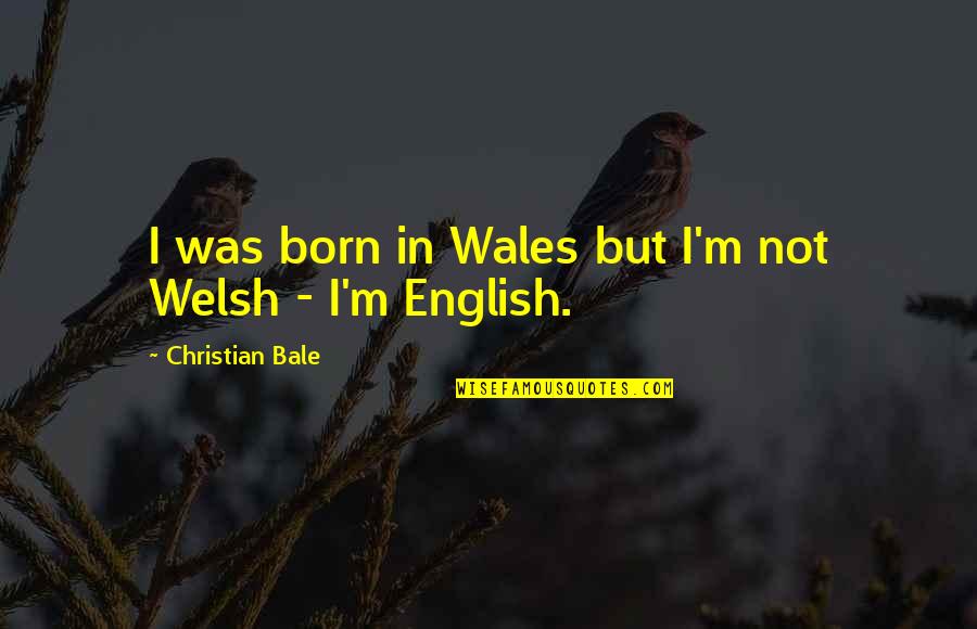 Welsh Cob Quotes By Christian Bale: I was born in Wales but I'm not