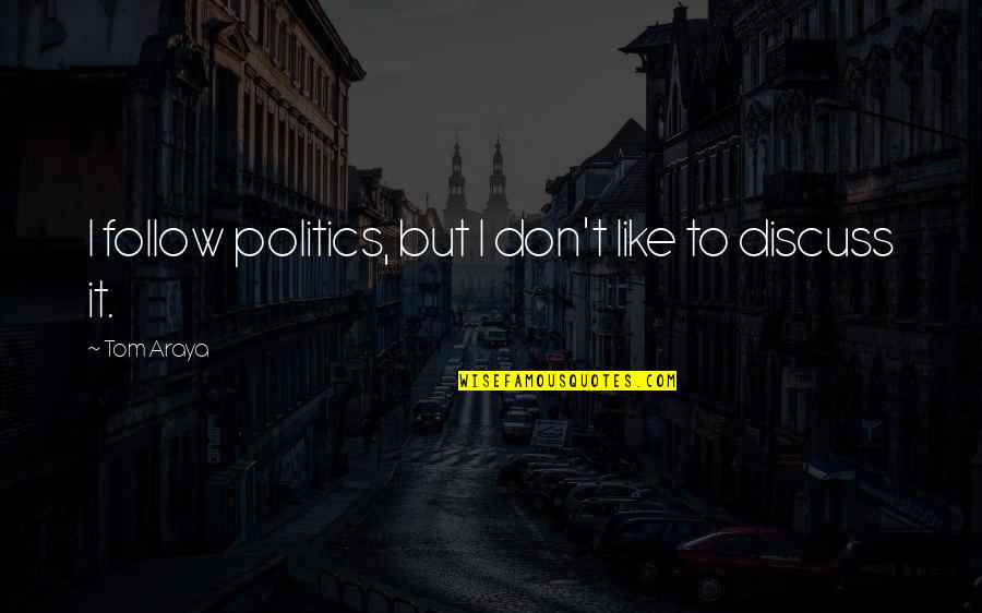 Weltanschauungsphilosophie Quotes By Tom Araya: I follow politics, but I don't like to