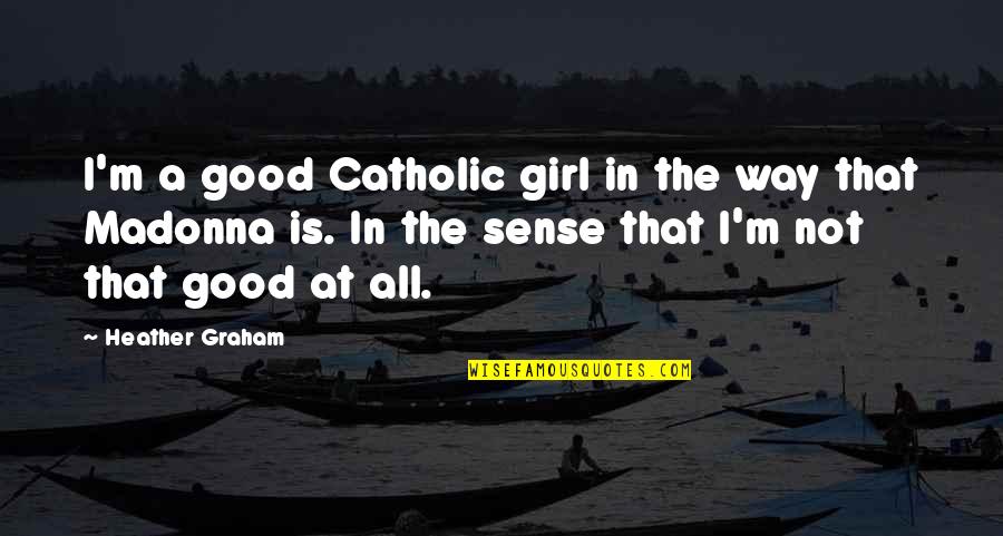 Weltlichkeit Quotes By Heather Graham: I'm a good Catholic girl in the way