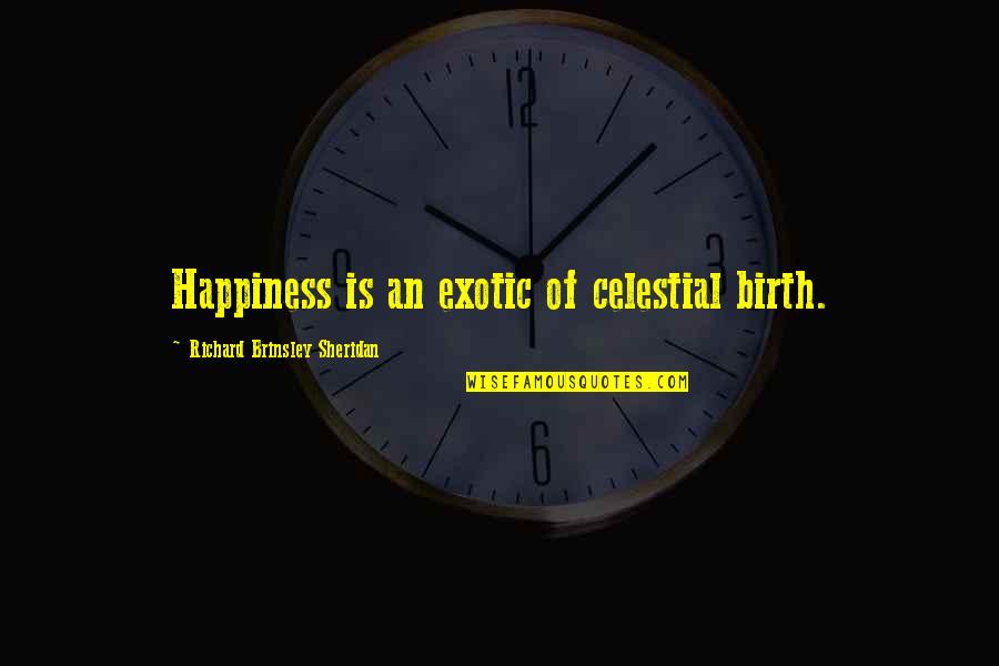 Weltlichkeit Quotes By Richard Brinsley Sheridan: Happiness is an exotic of celestial birth.