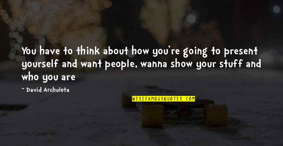 Welzen Quotes By David Archuleta: You have to think about how you're going