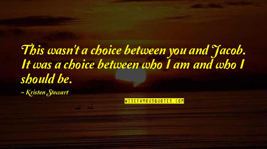 Wendela Hebbe Quotes By Kristen Stewart: This wasn't a choice between you and Jacob.