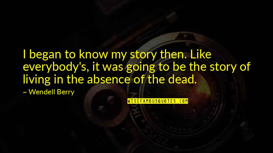 Wendell Quotes By Wendell Berry: I began to know my story then. Like