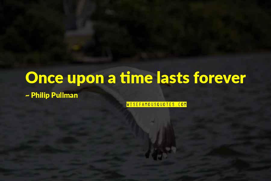 Wennstrom K Quotes By Philip Pullman: Once upon a time lasts forever