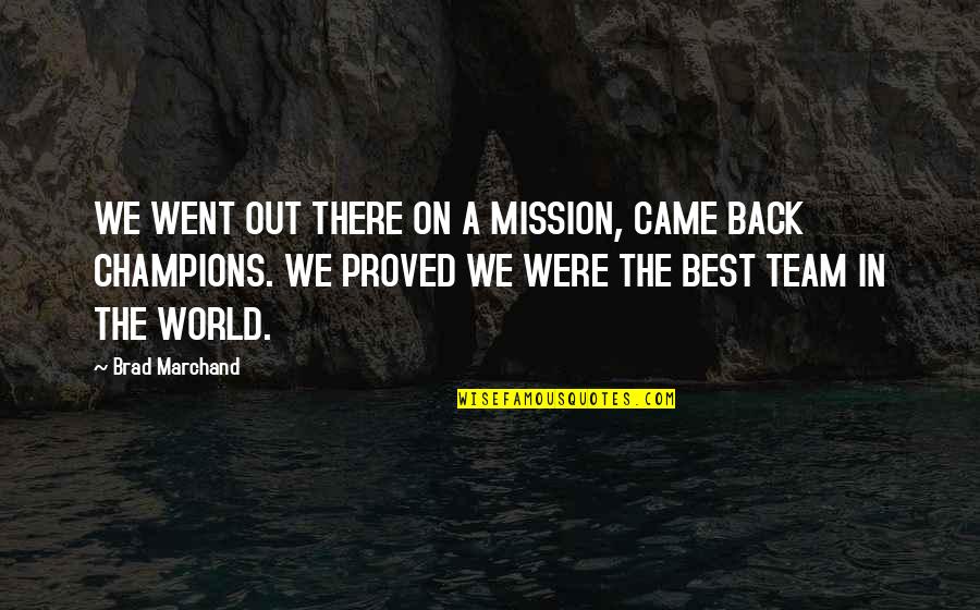 Went Back Quotes By Brad Marchand: WE WENT OUT THERE ON A MISSION, CAME