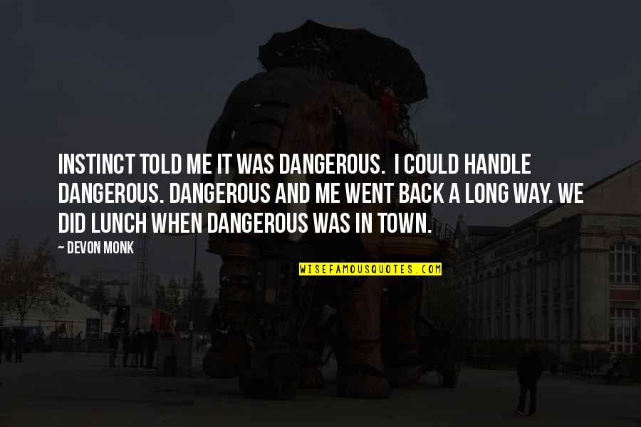 Went Back Quotes By Devon Monk: Instinct told me it was dangerous. I could