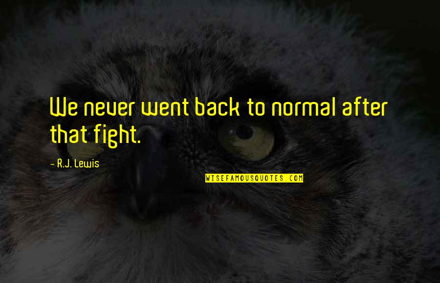 Went Back Quotes By R.J. Lewis: We never went back to normal after that