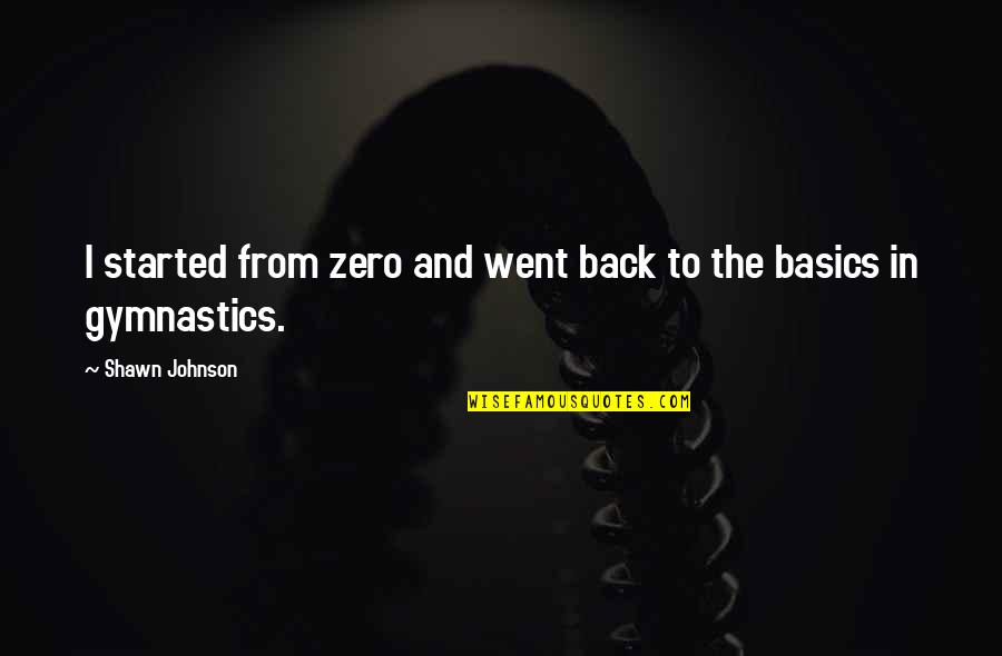 Went Back Quotes By Shawn Johnson: I started from zero and went back to