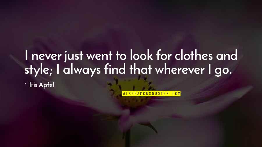 Went For Quotes By Iris Apfel: I never just went to look for clothes