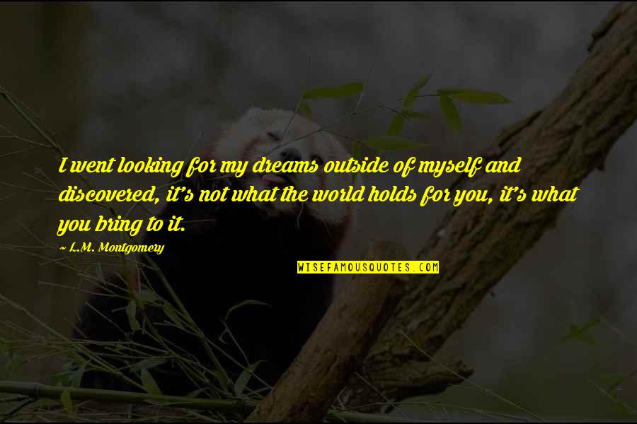 Went For Quotes By L.M. Montgomery: I went looking for my dreams outside of