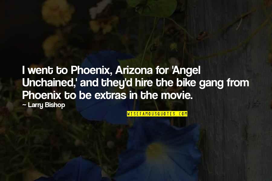 Went For Quotes By Larry Bishop: I went to Phoenix, Arizona for 'Angel Unchained,'