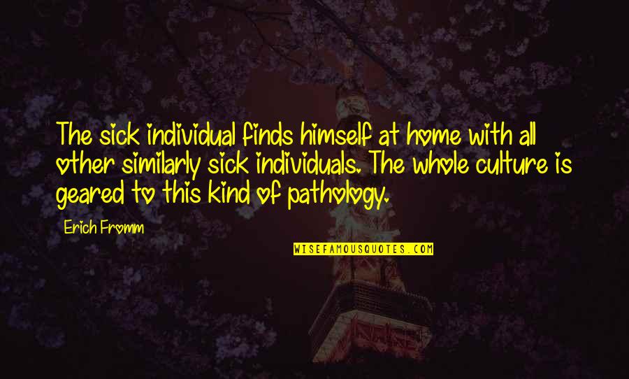 Wentao Quotes By Erich Fromm: The sick individual finds himself at home with