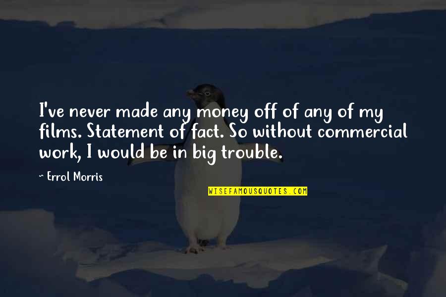 Wentao Quotes By Errol Morris: I've never made any money off of any