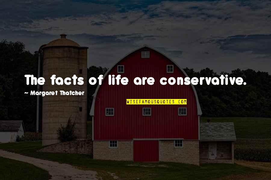 Wentao Quotes By Margaret Thatcher: The facts of life are conservative.