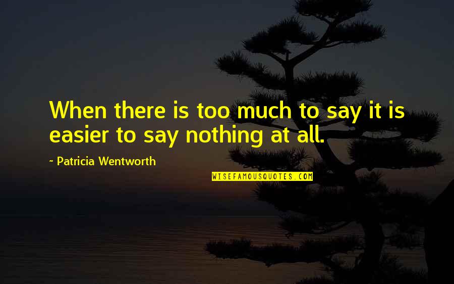 Wentworth Quotes By Patricia Wentworth: When there is too much to say it