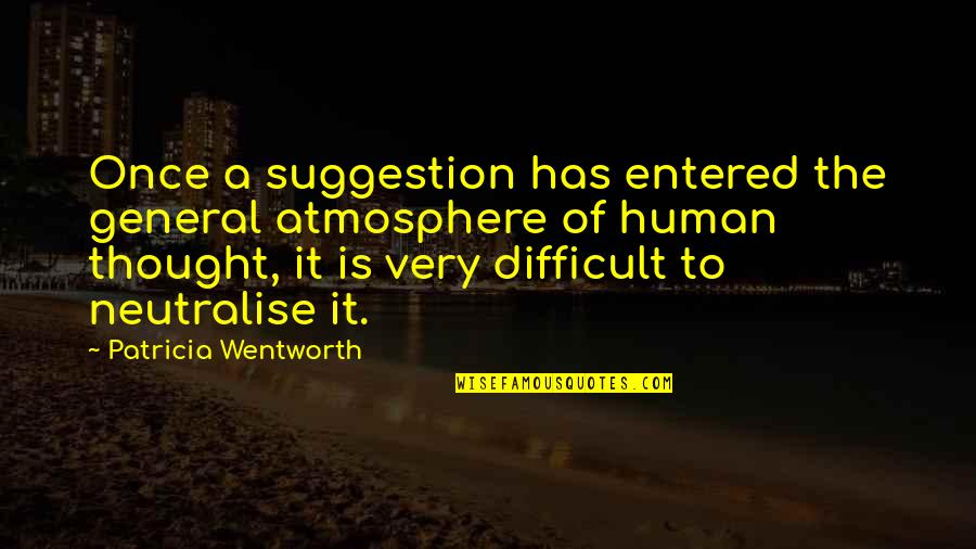 Wentworth Quotes By Patricia Wentworth: Once a suggestion has entered the general atmosphere