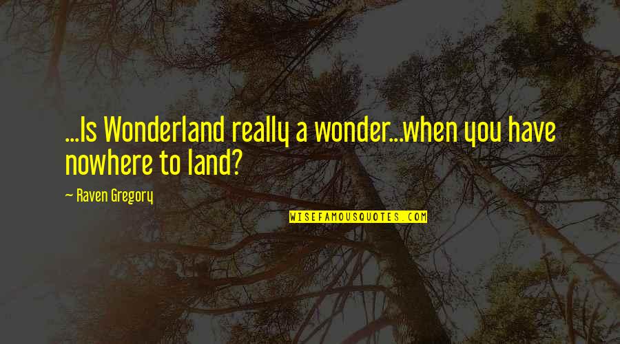 Wenzel Chevrolet Quotes By Raven Gregory: ...Is Wonderland really a wonder...when you have nowhere