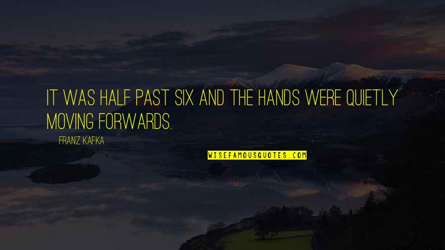 Were Moving Quotes By Franz Kafka: It was half past six and the hands