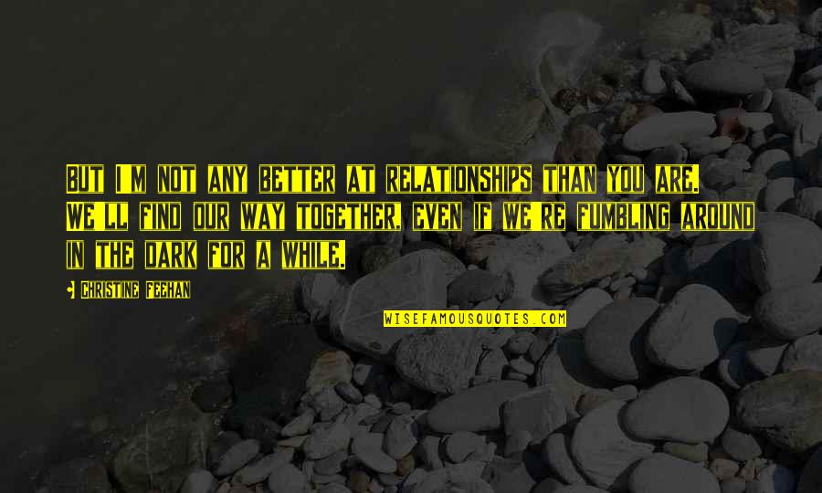 We're Not Together But Quotes By Christine Feehan: But I'm not any better at relationships than
