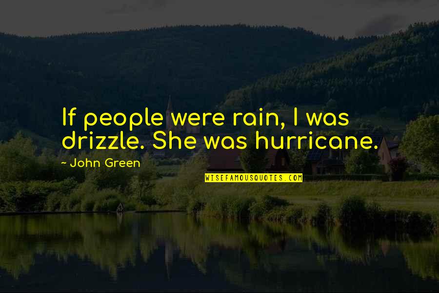 Were Were Quotes By John Green: If people were rain, I was drizzle. She