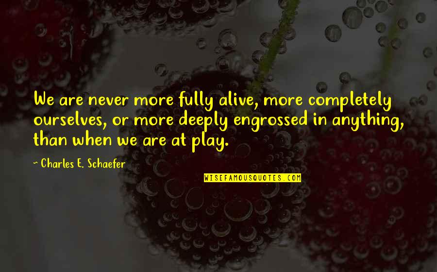 Wering Quotes By Charles E. Schaefer: We are never more fully alive, more completely