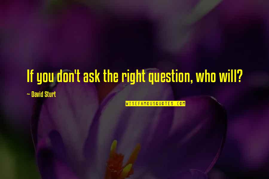 Werkt Een Quotes By David Sturt: If you don't ask the right question, who