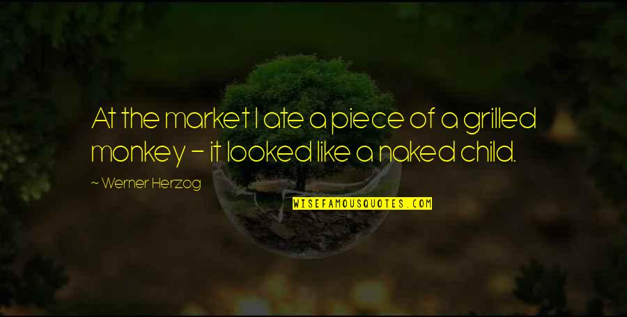 Werner Herzog Quotes By Werner Herzog: At the market I ate a piece of