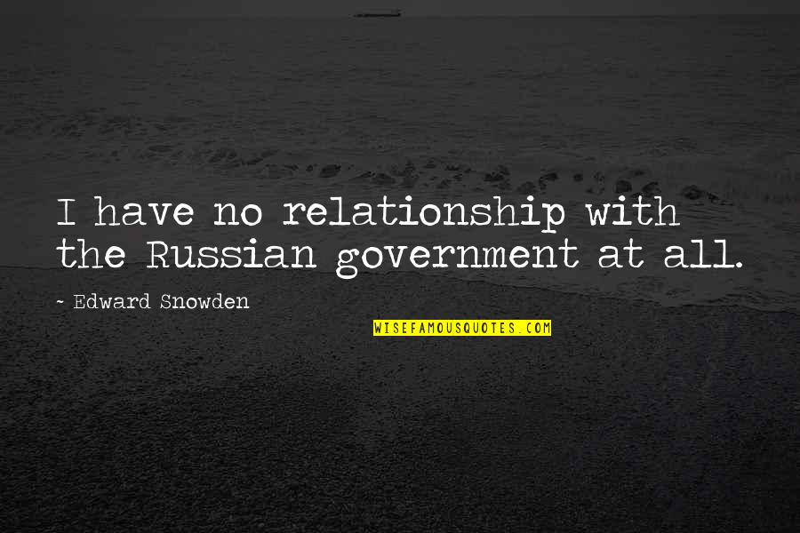 Wernicke's Aphasia Quotes By Edward Snowden: I have no relationship with the Russian government