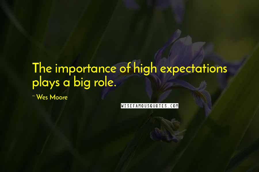 Wes Moore quotes: The importance of high expectations plays a big role.