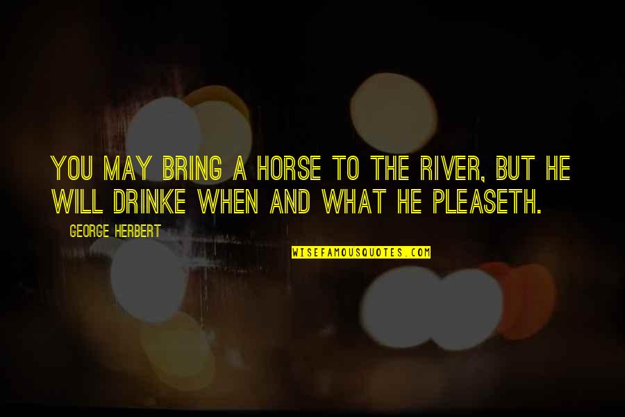 West Indian Literature Quotes By George Herbert: You may bring a horse to the river,