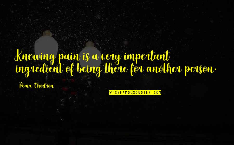 West Indian Literature Quotes By Pema Chodron: Knowing pain is a very important ingredient of