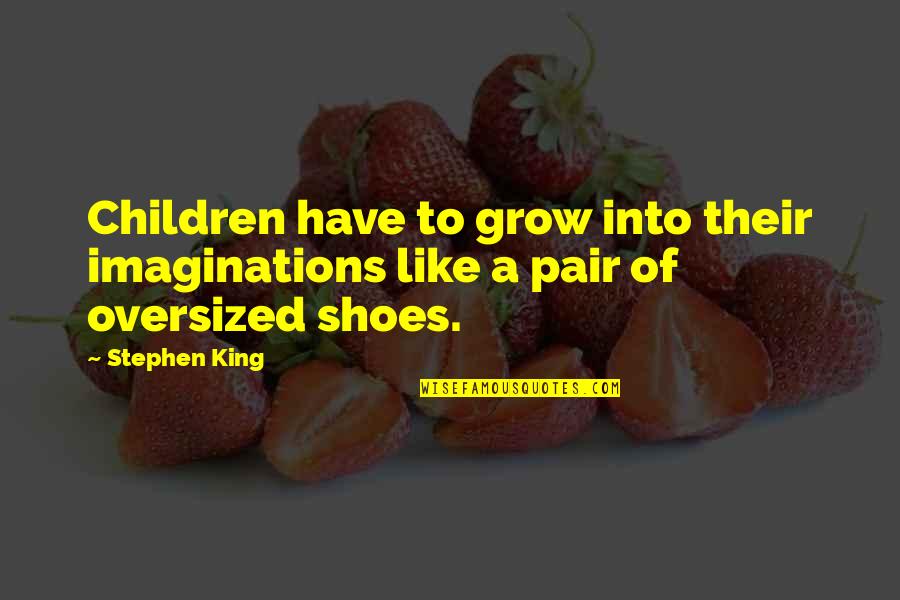 Westenburg High School Quotes By Stephen King: Children have to grow into their imaginations like