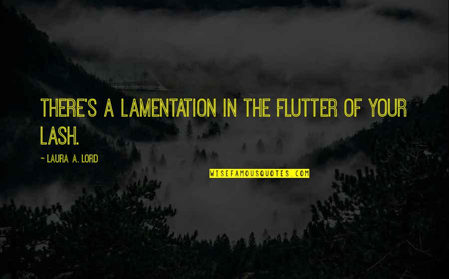 Westenhofer Rebecca Quotes By Laura A. Lord: There's a lamentation in the flutter of your